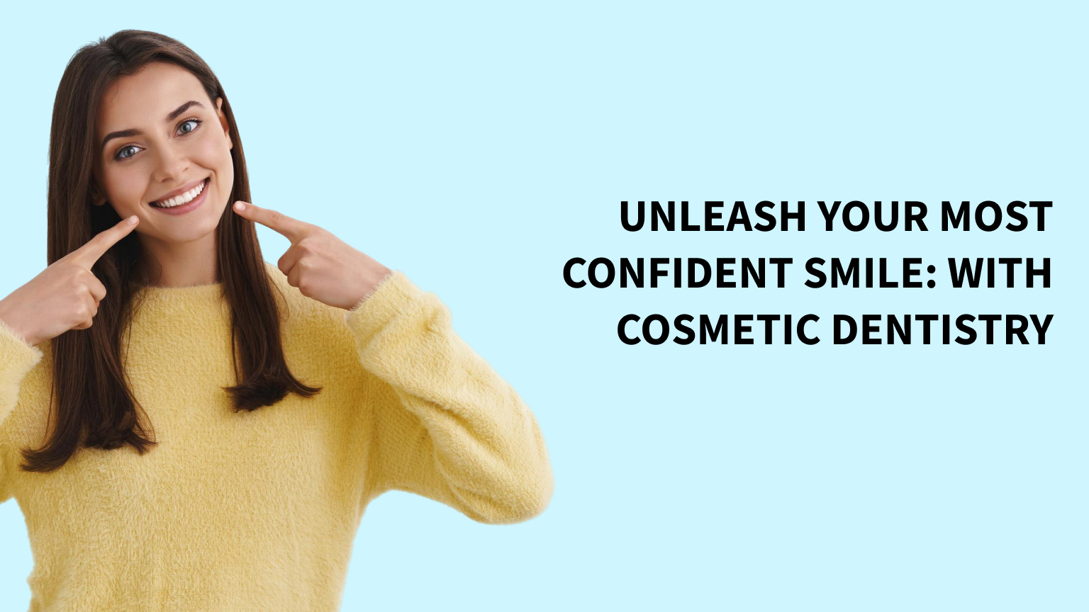 Unleash Your Most Confident Smile: With Cosmetic Dentistry
