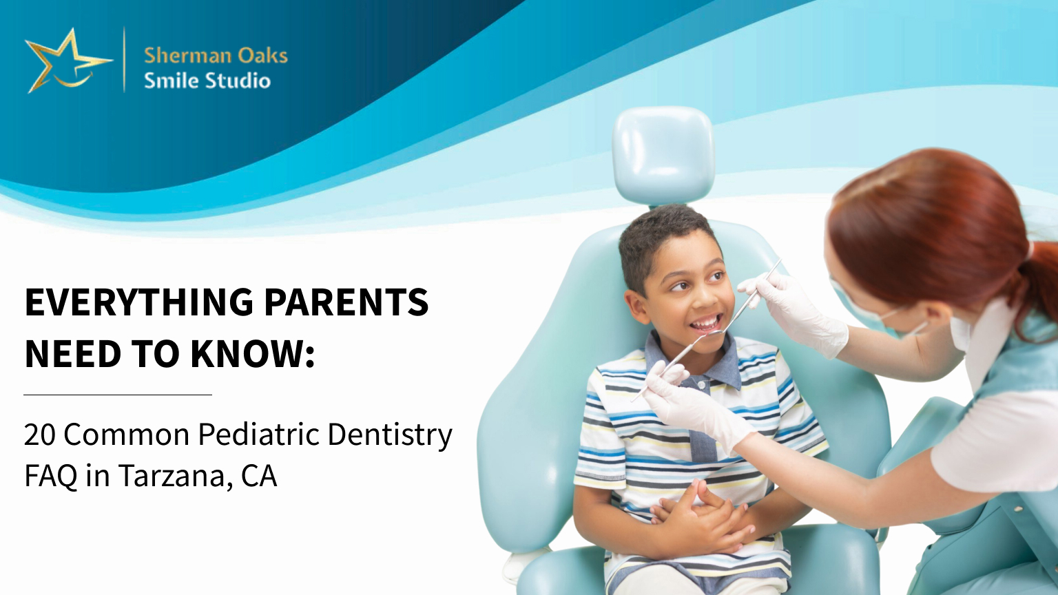 Everything Parents Need to Know: 20 Common Pediatric Dentistry FAQ in Tarzana, CA