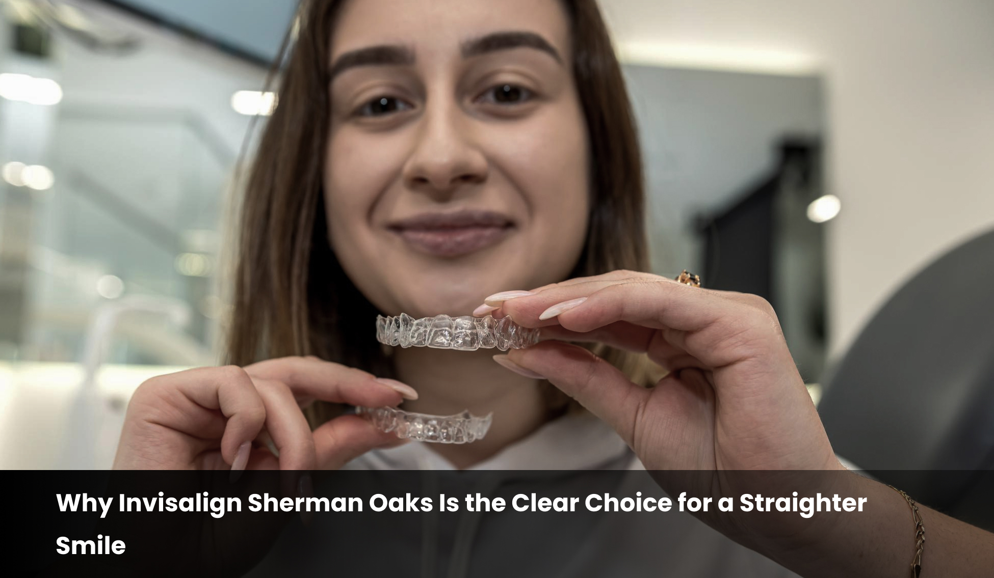 Why Invisalign Sherman Oaks Is the Clear Choice for a Straighter Smile